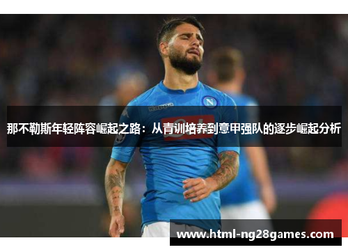 那不勒斯年轻阵容崛起之路：从青训培养到意甲强队的逐步崛起分析